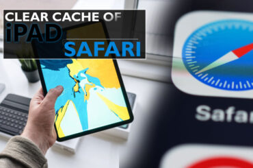 How To Clear The Cache Of iPad Safari, The Complete Guide