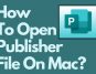 How To Open Publisher File On Mac