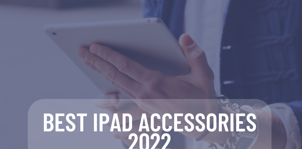 Best iPad Accessories 2022