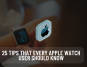 25 tips that every Apple Watch user should know