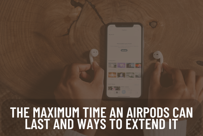 The maximum time an AirPods can last and ways to extend it