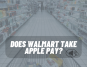 Does Walmart take apple pay?