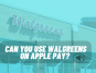 Can You Use Walgreens On Apple Pay?