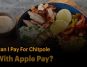 Can You Pay Chipotle With Apple Pay?