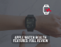 Apple Watch health features: Full review