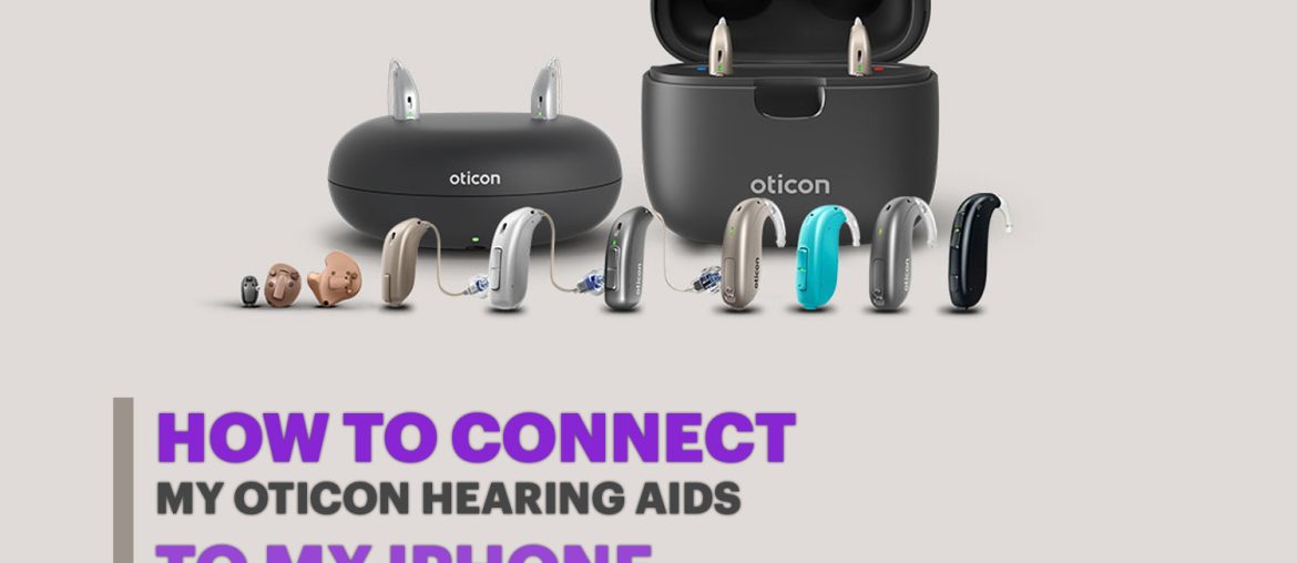 How To Connect My Oticon Hearing Aids To My Iphone [Ultimate Guide]