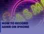 How to Record ASMR on iPhone