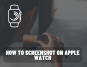 How to screenshot on Apple Watch