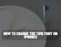 How to change the Time Font on iPhones: A comprehensive guide for different iPhone Models and iOS Versions