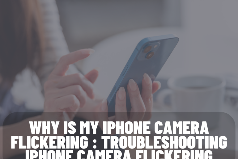 Why is my iPhone camera flickering : Troubleshooting iPhone Camera Flickering