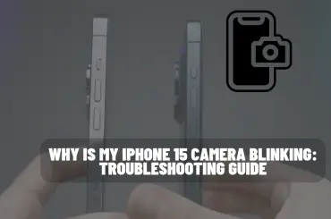 Why Is My iPhone 15 Camera Blinking: Troubleshooting Guide